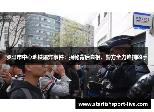 罗马市中心地铁爆炸事件：揭秘背后真相，警方全力追捕凶手